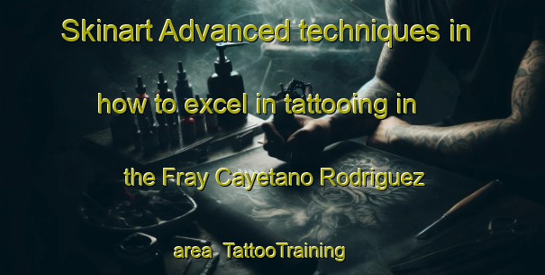 Skinart Advanced techniques in how to excel in tattooing in the Fray Cayetano Rodriguez area | TattooTraining | TattooClasses | SkinartTraining-Argentina