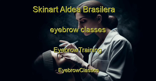 Skinart Aldea Brasilera eyebrow classes | EyebrowTraining | EyebrowClasses | SkinartTraining-Argentina