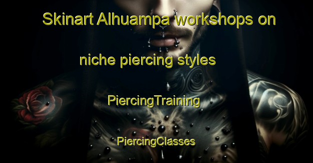 Skinart Alhuampa workshops on niche piercing styles | #PiercingTraining #PiercingClasses #SkinartTraining-Argentina