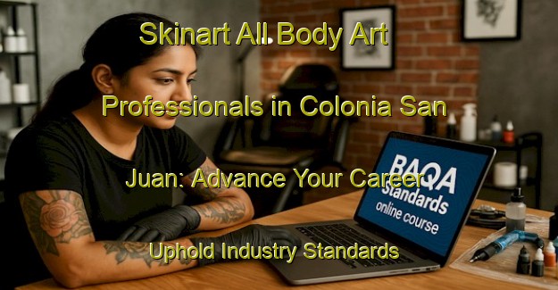 Skinart All Body Art Professionals in Colonia San Juan: Advance Your Career - Uphold Industry Standards | Body Art Qualification Authority | BAQA-Argentina