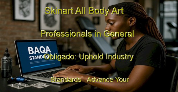Skinart All Body Art Professionals in General Obligado: Uphold Industry Standards - Advance Your Career | Body Art Qualification Authority | BAQA-Argentina