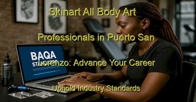 Skinart All Body Art Professionals in Puerto San Lorenzo: Advance Your Career - Uphold Industry Standards | Body Art Qualification Authority | BAQA-Argentina