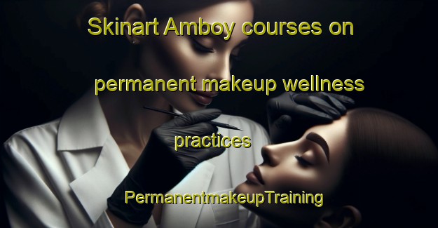 Skinart Amboy courses on permanent makeup wellness practices | PermanentmakeupTraining | PermanentmakeupClasses | SkinartTraining-Argentina