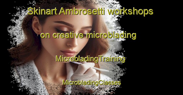 Skinart Ambrosetti workshops on creative microblading | #MicrobladingTraining #MicrobladingClasses #SkinartTraining-Argentina