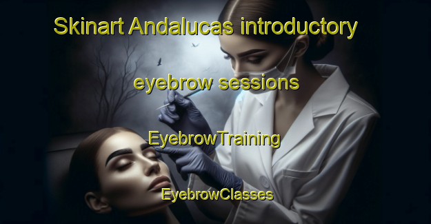 Skinart Andalucas introductory eyebrow sessions | EyebrowTraining | EyebrowClasses | SkinartTraining-Argentina