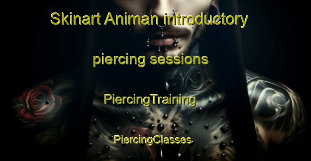 Skinart Animan introductory piercing sessions | PiercingTraining | PiercingClasses | SkinartTraining-Argentina