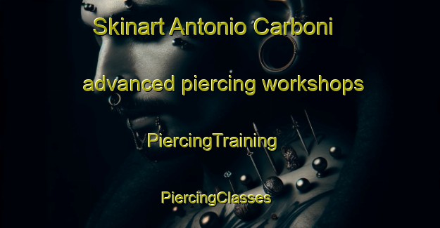 Skinart Antonio Carboni advanced piercing workshops | PiercingTraining | PiercingClasses | SkinartTraining-Argentina
