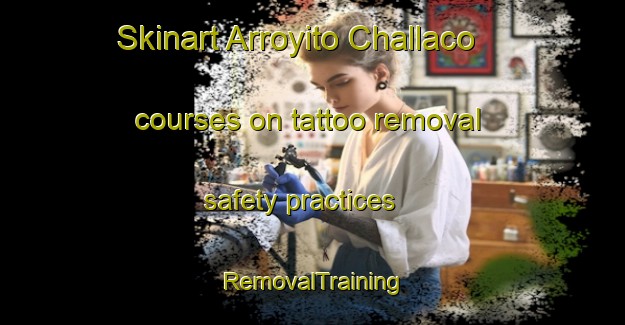 Skinart Arroyito Challaco courses on tattoo removal safety practices | RemovalTraining | RemovalClasses | SkinartTraining-Argentina