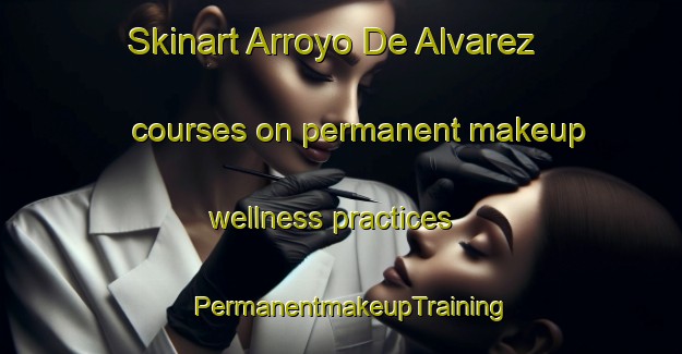 Skinart Arroyo De Alvarez courses on permanent makeup wellness practices | PermanentmakeupTraining | PermanentmakeupClasses | SkinartTraining-Argentina
