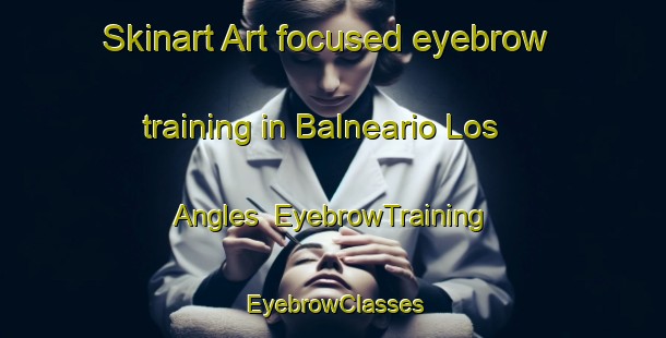Skinart Art-focused eyebrow training in Balneario Los Angles | EyebrowTraining | EyebrowClasses | SkinartTraining-Argentina
