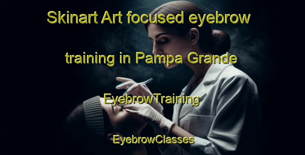 Skinart Art-focused eyebrow training in Pampa Grande | EyebrowTraining | EyebrowClasses | SkinartTraining-Argentina
