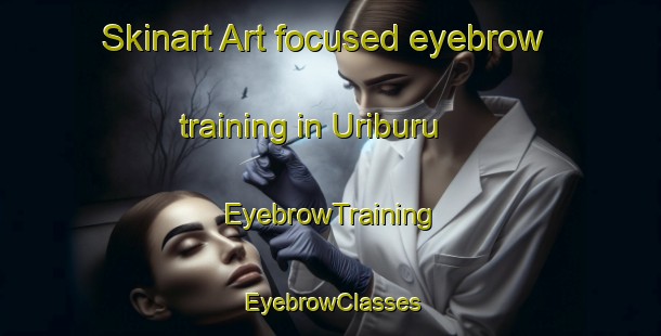 Skinart Art-focused eyebrow training in Uriburu | EyebrowTraining | EyebrowClasses | SkinartTraining-Argentina