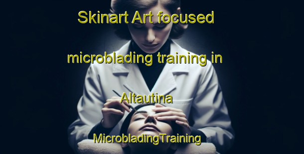 Skinart Art-focused microblading training in Altautina | MicrobladingTraining | MicrobladingClasses | SkinartTraining-Argentina