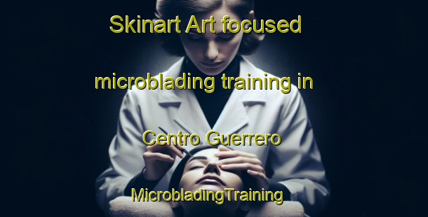 Skinart Art-focused microblading training in Centro Guerrero | MicrobladingTraining | MicrobladingClasses | SkinartTraining-Argentina