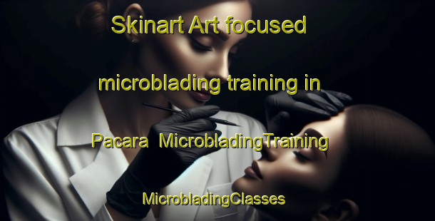 Skinart Art-focused microblading training in Pacara | MicrobladingTraining | MicrobladingClasses | SkinartTraining-Argentina