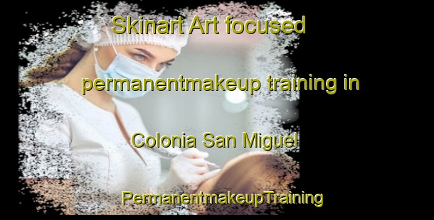 Skinart Art-focused permanentmakeup training in Colonia San Miguel | PermanentmakeupTraining | PermanentmakeupClasses | SkinartTraining-Argentina