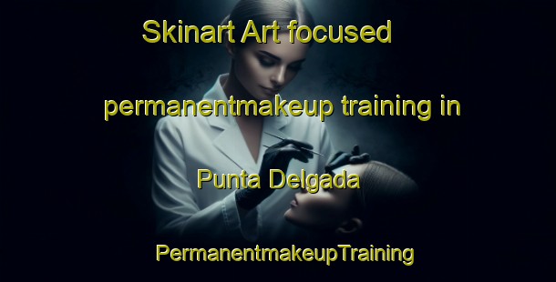 Skinart Art-focused permanentmakeup training in Punta Delgada | PermanentmakeupTraining | PermanentmakeupClasses | SkinartTraining-Argentina
