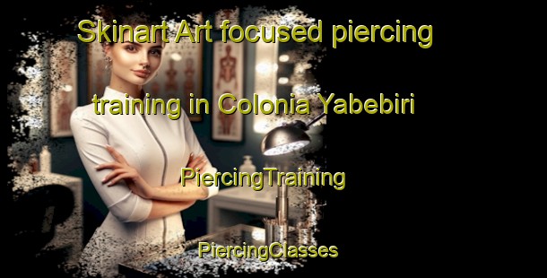 Skinart Art-focused piercing training in Colonia Yabebiri | PiercingTraining | PiercingClasses | SkinartTraining-Argentina