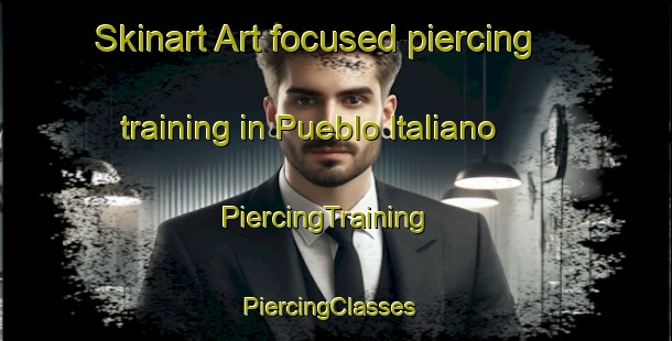 Skinart Art-focused piercing training in Pueblo Italiano | PiercingTraining | PiercingClasses | SkinartTraining-Argentina