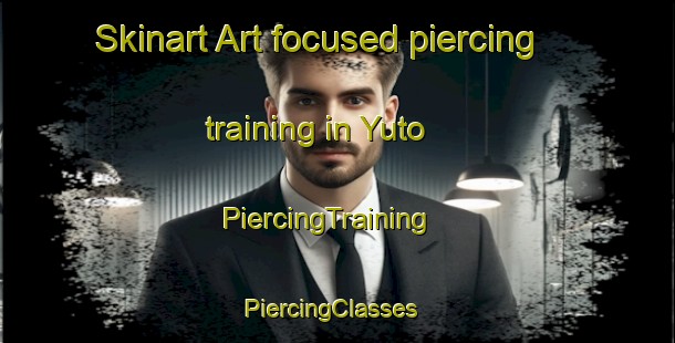 Skinart Art-focused piercing training in Yuto | PiercingTraining | PiercingClasses | SkinartTraining-Argentina