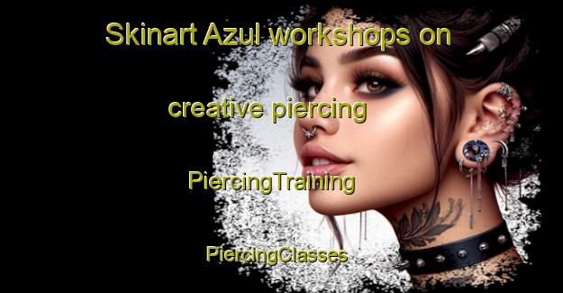 Skinart Azul workshops on creative piercing | PiercingTraining | PiercingClasses | SkinartTraining-Argentina