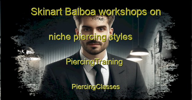 Skinart Balboa workshops on niche piercing styles | #PiercingTraining #PiercingClasses #SkinartTraining-Argentina