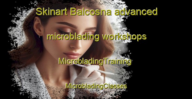 Skinart Balcosna advanced microblading workshops | #MicrobladingTraining #MicrobladingClasses #SkinartTraining-Argentina