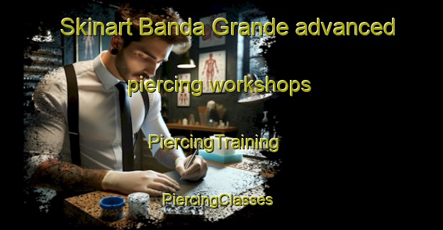 Skinart Banda Grande advanced piercing workshops | PiercingTraining | PiercingClasses | SkinartTraining-Argentina