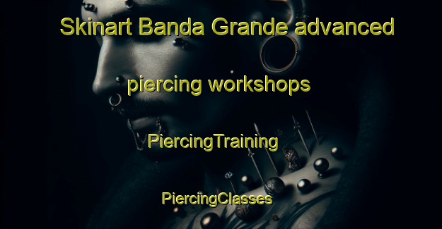 Skinart Banda Grande advanced piercing workshops | PiercingTraining | PiercingClasses | SkinartTraining-Argentina