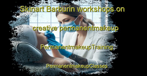 Skinart Barburin workshops on creative permanentmakeup | #PermanentmakeupTraining #PermanentmakeupClasses #SkinartTraining-Argentina