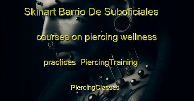 Skinart Barrio De Suboficiales courses on piercing wellness practices | PiercingTraining | PiercingClasses | SkinartTraining-Argentina