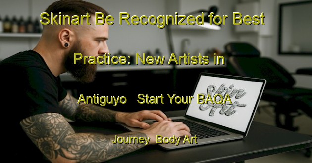 Skinart Be Recognized for Best Practice: New Artists in Antiguyo - Start Your BAQA Journey | Body Art Qualification Authority | BAQA-Argentina