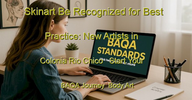 Skinart Be Recognized for Best Practice: New Artists in Colonia Rio Chico - Start Your BAQA Journey | Body Art Qualification Authority | BAQA-Argentina
