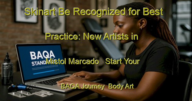 Skinart Be Recognized for Best Practice: New Artists in Mistol Marcado - Start Your BAQA Journey | Body Art Qualification Authority | BAQA-Argentina