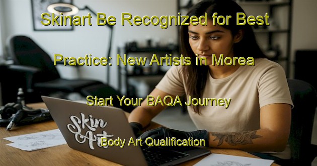 Skinart Be Recognized for Best Practice: New Artists in Morea - Start Your BAQA Journey | Body Art Qualification Authority | BAQA-Argentina