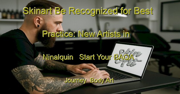 Skinart Be Recognized for Best Practice: New Artists in Ninalquin - Start Your BAQA Journey | Body Art Qualification Authority | BAQA-Argentina