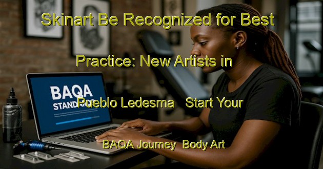Skinart Be Recognized for Best Practice: New Artists in Pueblo Ledesma - Start Your BAQA Journey | Body Art Qualification Authority | BAQA-Argentina