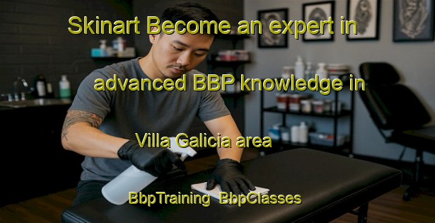 Skinart Become an expert in advanced BBP knowledge in Villa Galicia area | BbpTraining | BbpClasses | SkinartTraining-Argentina
