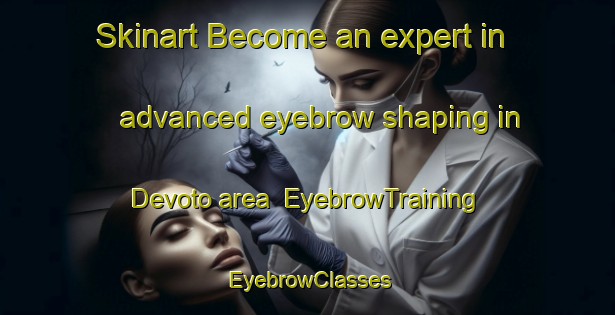 Skinart Become an expert in advanced eyebrow shaping in Devoto area | EyebrowTraining | EyebrowClasses | SkinartTraining-Argentina