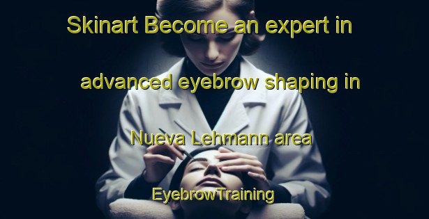 Skinart Become an expert in advanced eyebrow shaping in Nueva Lehmann area | EyebrowTraining | EyebrowClasses | SkinartTraining-Argentina