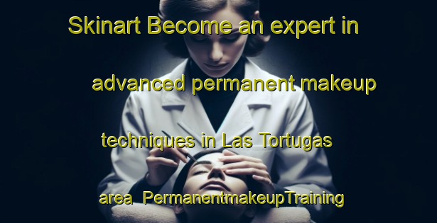 Skinart Become an expert in advanced permanent makeup techniques in Las Tortugas area | PermanentmakeupTraining | PermanentmakeupClasses | SkinartTraining-Argentina