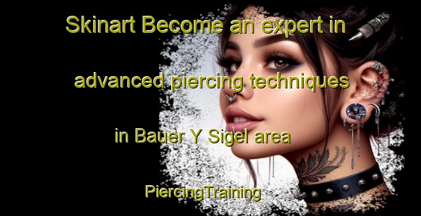Skinart Become an expert in advanced piercing techniques in Bauer Y Sigel area | PiercingTraining | PiercingClasses | SkinartTraining-Argentina
