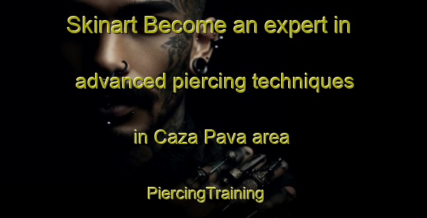 Skinart Become an expert in advanced piercing techniques in Caza Pava area | PiercingTraining | PiercingClasses | SkinartTraining-Argentina