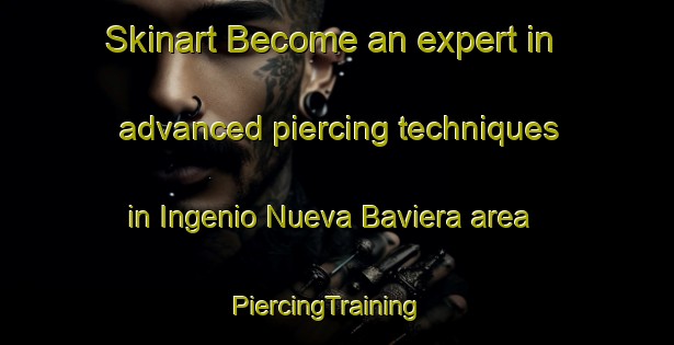 Skinart Become an expert in advanced piercing techniques in Ingenio Nueva Baviera area | PiercingTraining | PiercingClasses | SkinartTraining-Argentina