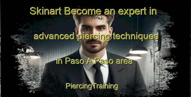 Skinart Become an expert in advanced piercing techniques in Paso A Paso area | PiercingTraining | PiercingClasses | SkinartTraining-Argentina