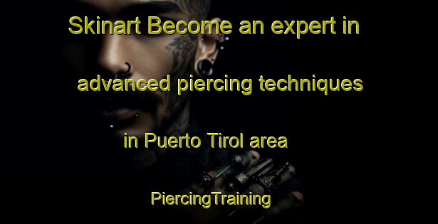 Skinart Become an expert in advanced piercing techniques in Puerto Tirol area | PiercingTraining | PiercingClasses | SkinartTraining-Argentina