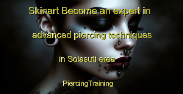 Skinart Become an expert in advanced piercing techniques in Solasuti area | PiercingTraining | PiercingClasses | SkinartTraining-Argentina