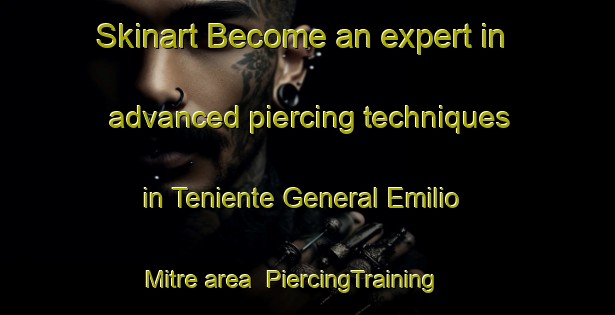 Skinart Become an expert in advanced piercing techniques in Teniente General Emilio Mitre area | PiercingTraining | PiercingClasses | SkinartTraining-Argentina