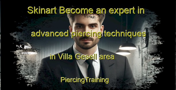 Skinart Become an expert in advanced piercing techniques in Villa Gesell area | PiercingTraining | PiercingClasses | SkinartTraining-Argentina