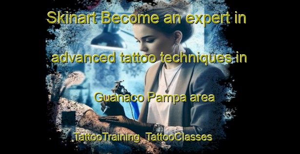 Skinart Become an expert in advanced tattoo techniques in Guanaco Pampa area | TattooTraining | TattooClasses | SkinartTraining-Argentina